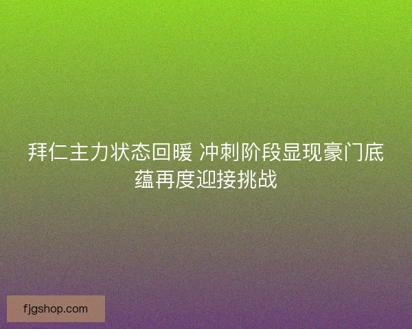 拜仁主力状态回暖 冲刺阶段显现豪门底蕴再度迎接挑战